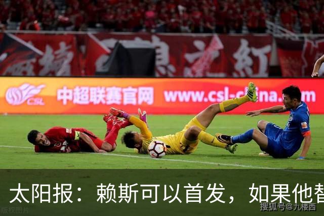 太阳报：赖斯可以首发，如果他替补的话梅努将会首发